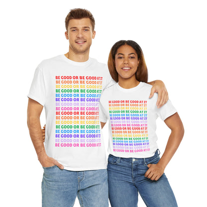 Be Good or Be Good at It - Multi Rainbow Pattern // Motivational Unisex Heavy Cotton Tee
