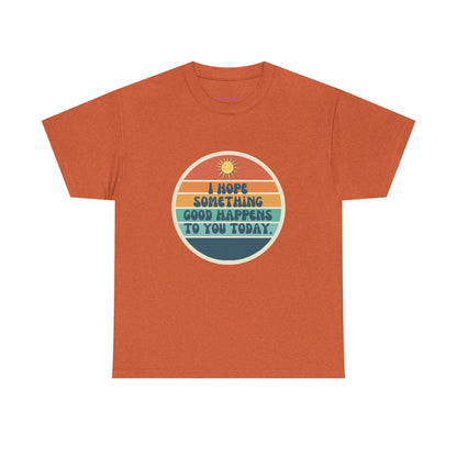 I Hope Something Good Happens to You Today. // Short Sleeve Tee