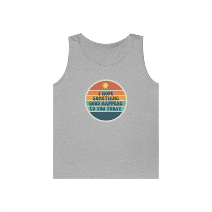 I Hope Something Good Happens to You Today. // Unisex Heavy Cotton Tank Top