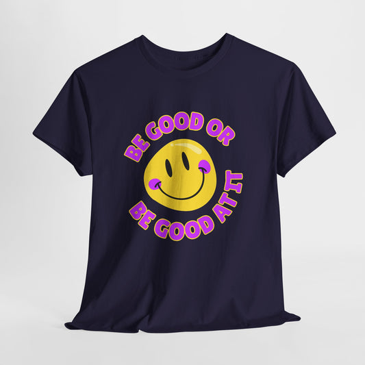 Be Good or Be Good at It // Unisex Heavy Cotton Tee - Vibes Shirt