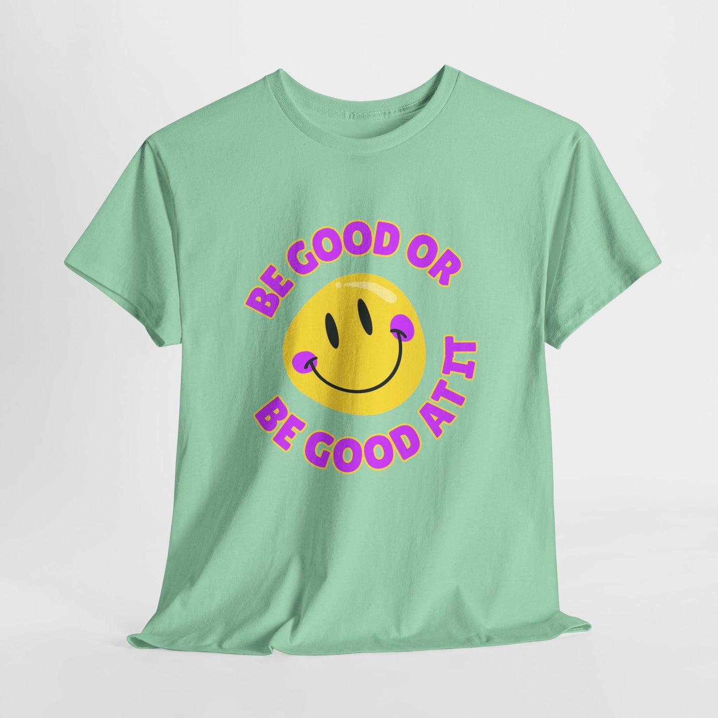 Be Good or Be Good at It // Unisex Heavy Cotton Tee - Vibes Shirt