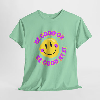 Be Good or Be Good at It // Unisex Heavy Cotton Tee - Vibes Shirt