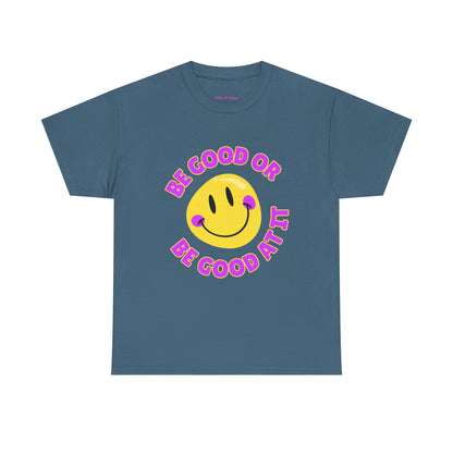 Be Good or Be Good at It // Unisex Heavy Cotton Tee - Vibes Shirt