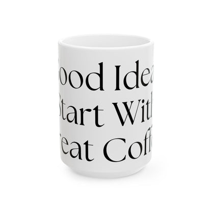 Good Ideas Start With Great Coffee // Ceramic Mug, (11oz, 15oz)