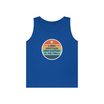 I Hope Something Good Happens to You Today. // Unisex Heavy Cotton Tank Top