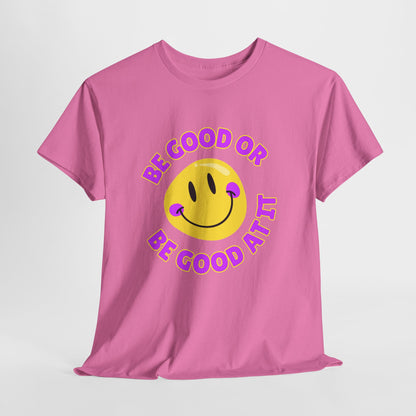 Be Good or Be Good at It // Unisex Heavy Cotton Tee - Vibes Shirt