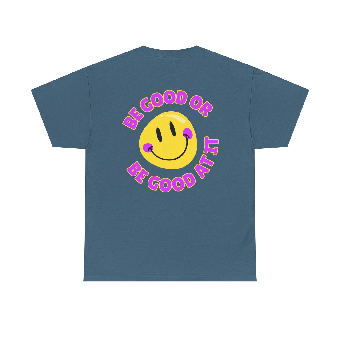 Be Good or Be Good at It - Double-Sided // Unisex Heavy Cotton Tee - Vibes Shirt