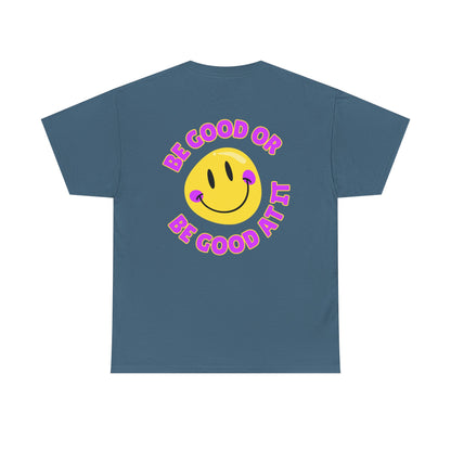 Be Good or Be Good at It - Double-Sided // Unisex Heavy Cotton Tee - Vibes Shirt