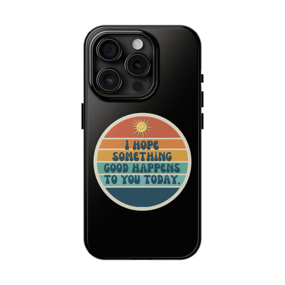 I hope something good happens to you today // Phone Case