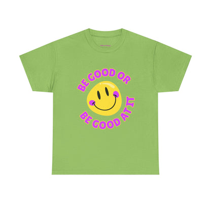 Be Good or Be Good at It // Unisex Heavy Cotton Tee - Vibes Shirt