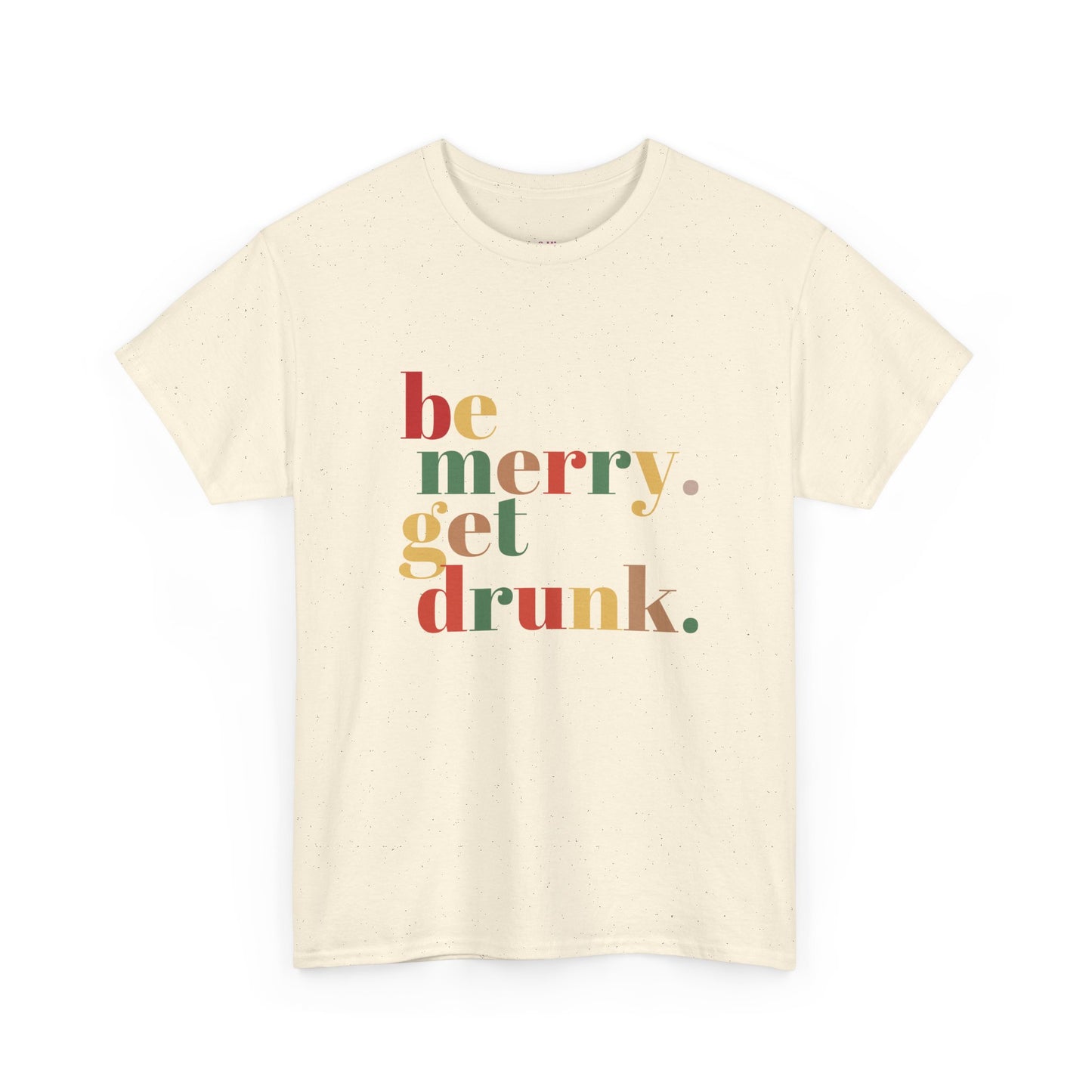 Be Merry Get Drunk Unisex Cotton Tee