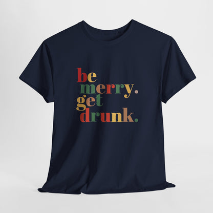Be Merry Get Drunk Unisex Cotton Tee