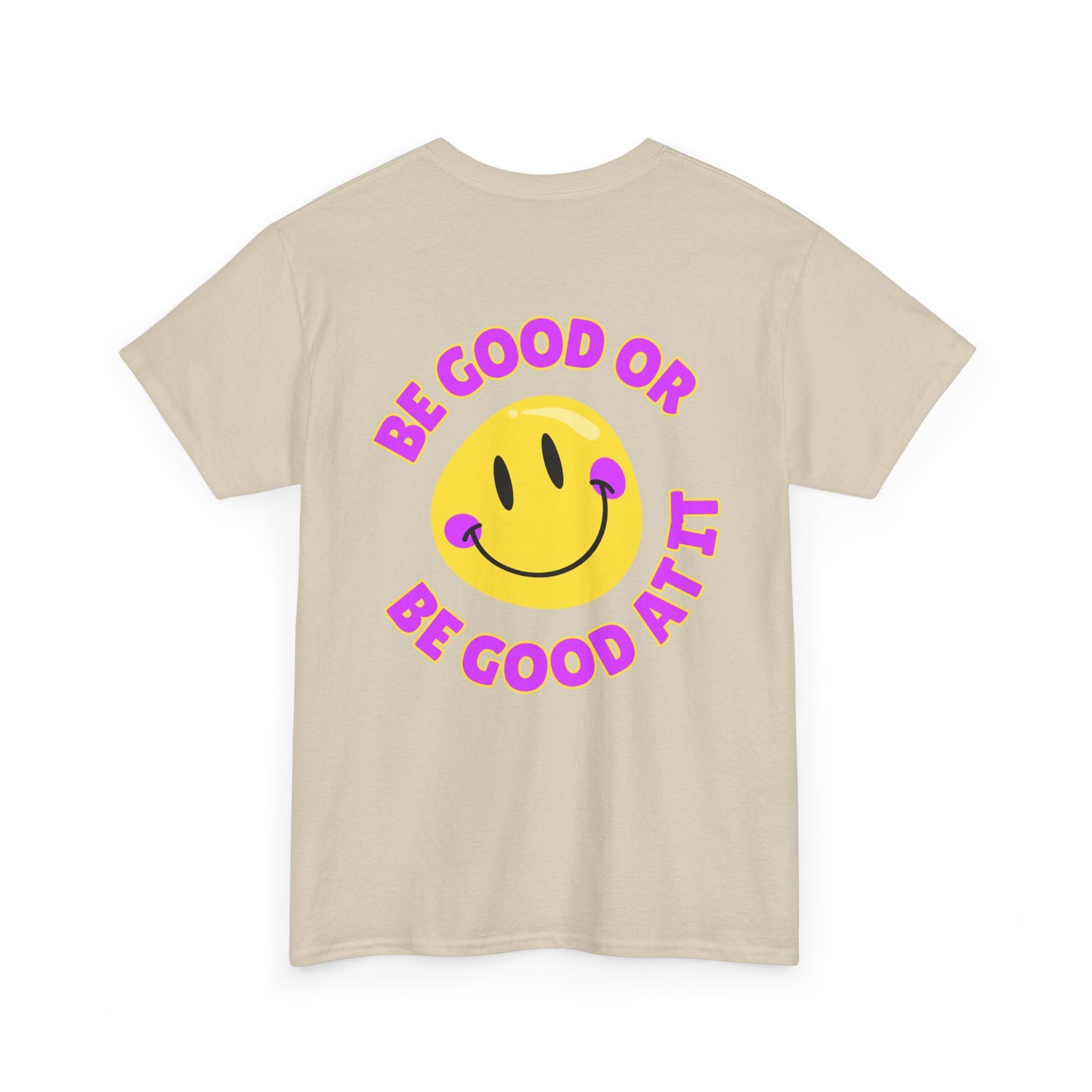 Be Good or Be Good at It - Double-Sided // Unisex Heavy Cotton Tee - Vibes Shirt