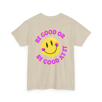 Be Good or Be Good at It - Double-Sided // Unisex Heavy Cotton Tee - Vibes Shirt