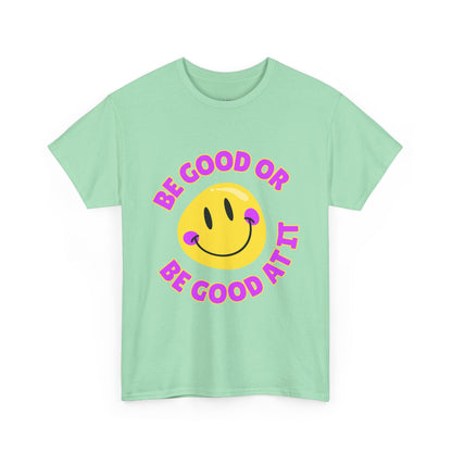 Be Good or Be Good at It // Unisex Heavy Cotton Tee - Vibes Shirt