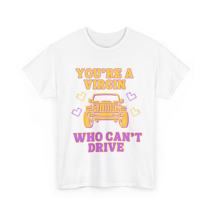 You're a Virgin Who Can't Drive // Unisex Heavy Cotton Tee