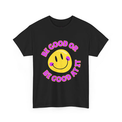 Be Good or Be Good at It // Unisex Heavy Cotton Tee - Vibes Shirt
