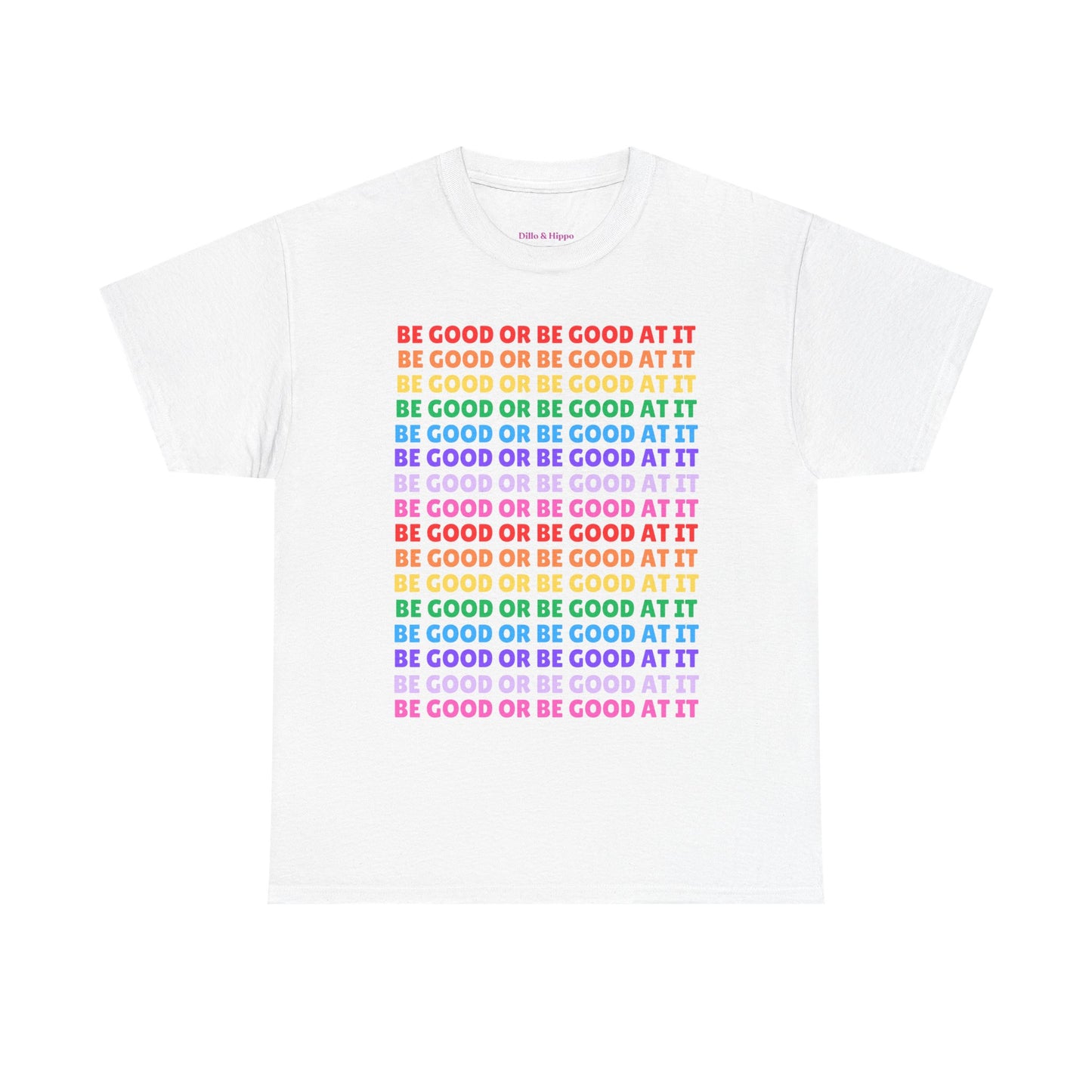 Be Good or Be Good at It - Multi Rainbow Pattern // Motivational Unisex Heavy Cotton Tee