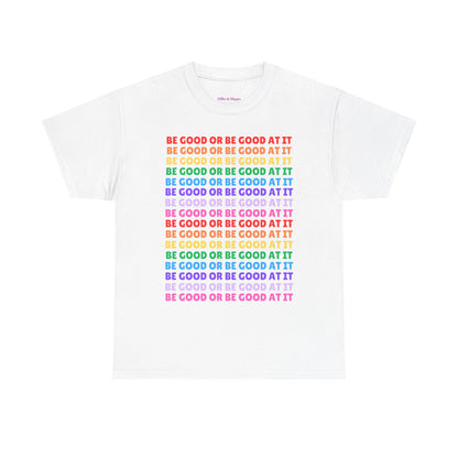 Be Good or Be Good at It - Multi Rainbow Pattern // Motivational Unisex Heavy Cotton Tee