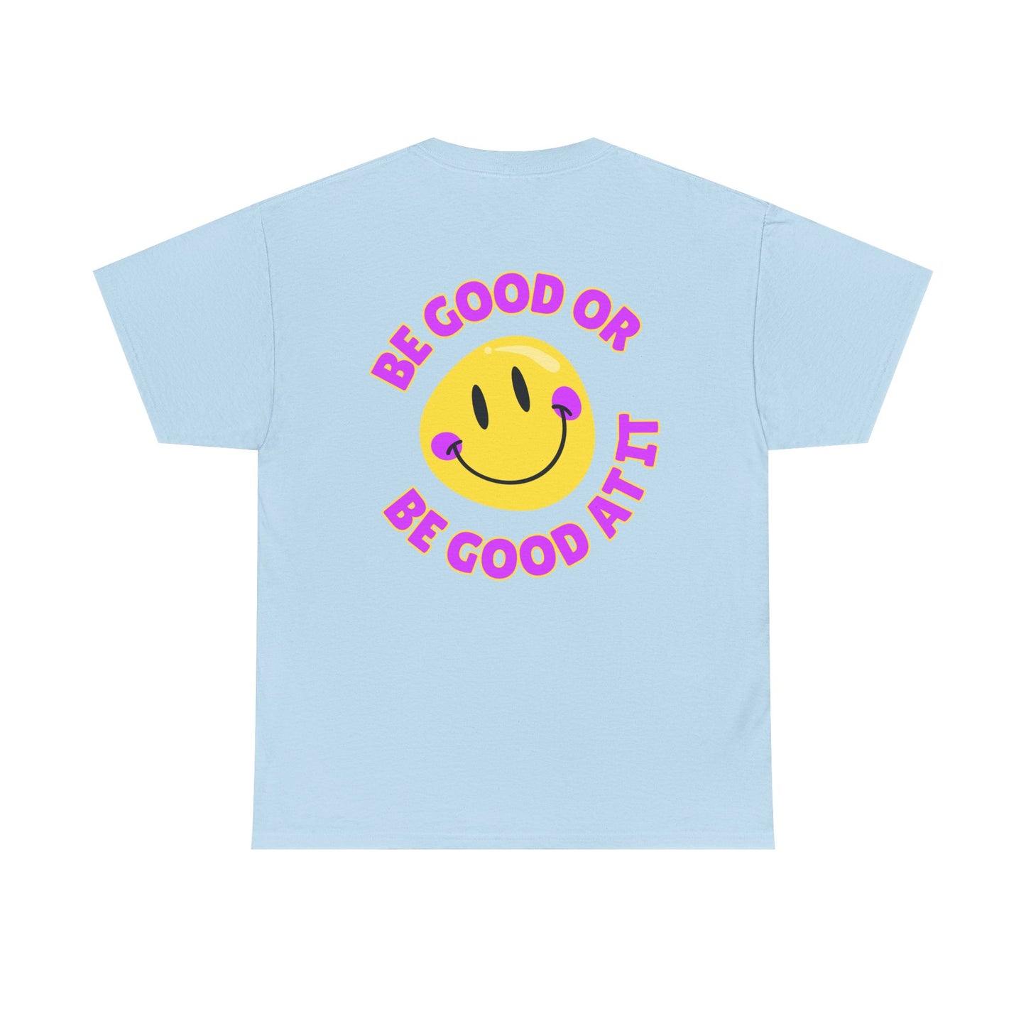 Be Good or Be Good at It - Double-Sided // Unisex Heavy Cotton Tee - Vibes Shirt