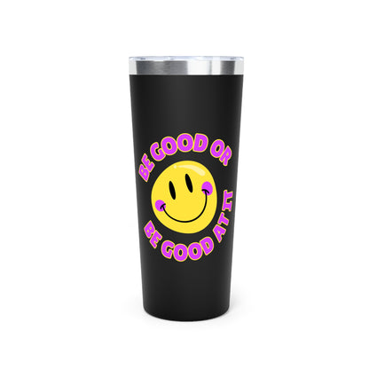Be Good or Be Good At It Crooked Smiley // Copper Vacuum Insulated Tumbler, 22oz - Blue Text