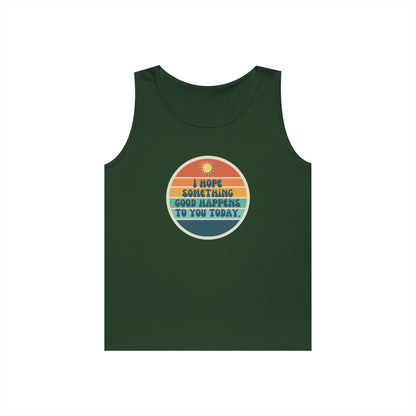 I Hope Something Good Happens to You Today. // Unisex Heavy Cotton Tank Top
