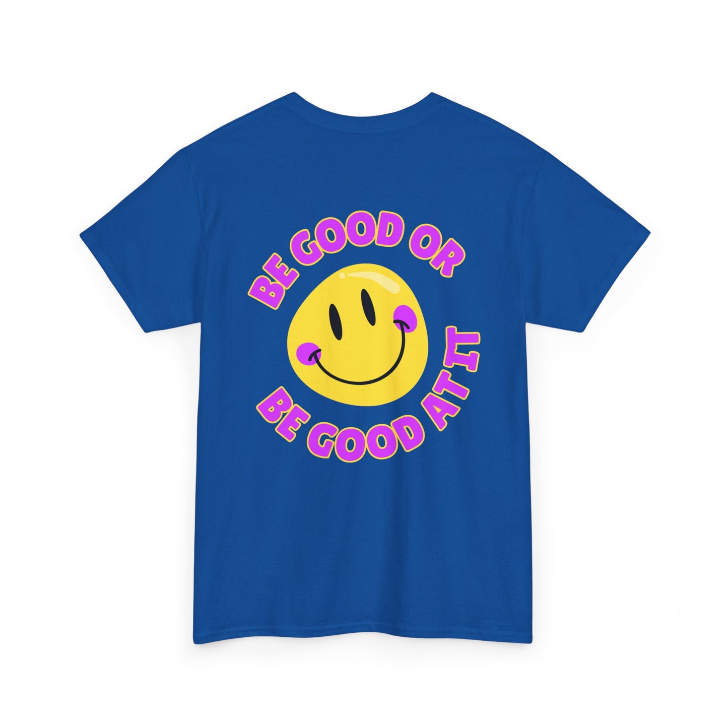 Be Good or Be Good at It - Double-Sided // Unisex Heavy Cotton Tee - Vibes Shirt