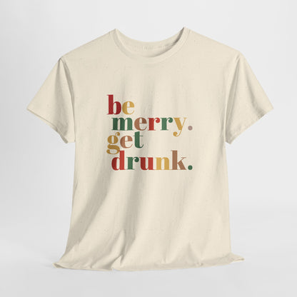 Be Merry Get Drunk Unisex Cotton Tee