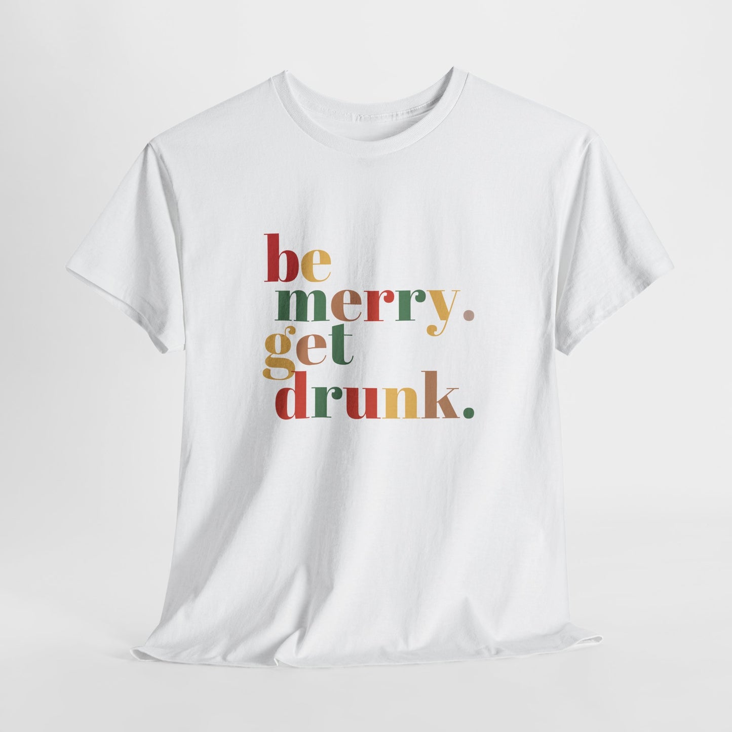 Be Merry Get Drunk Unisex Cotton Tee