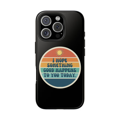 I hope something good happens to you today // Phone Case