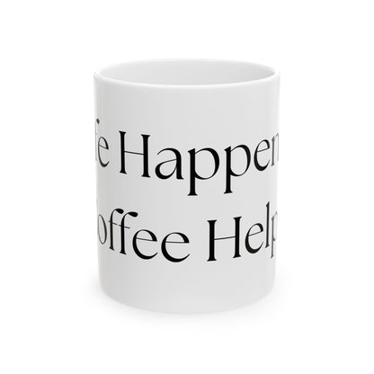 Life Happens, Coffee Helps // Ceramic Mug, (11oz, 15oz)