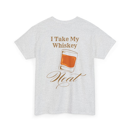 I Take My Whiskey Neat // Funny Whiskey Lover Unisex Heavy Cotton Tee - Graphic Shirt