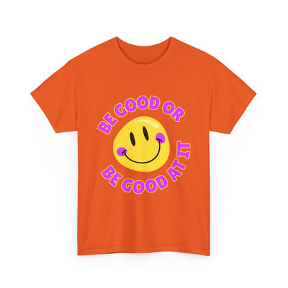 Be Good or Be Good at It // Unisex Heavy Cotton Tee - Vibes Shirt