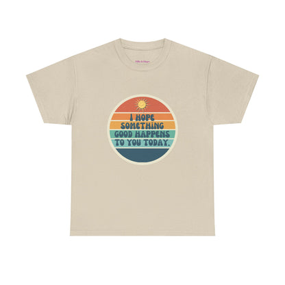I Hope Something Good Happens to You Today. // Short Sleeve Tee