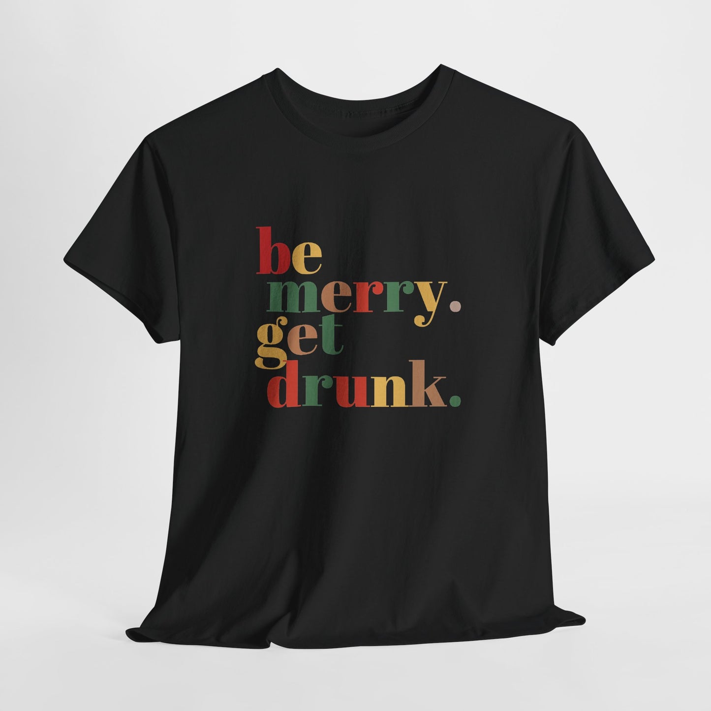 Be Merry Get Drunk Unisex Cotton Tee