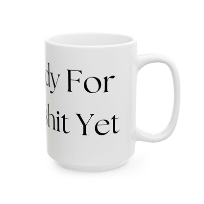 Not Ready For The Bullshit Yet // Ceramic Mug, (11oz, 15oz)
