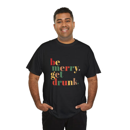 Be Merry Get Drunk Unisex Cotton Tee
