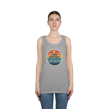 I Hope Something Good Happens to You Today. // Unisex Heavy Cotton Tank Top