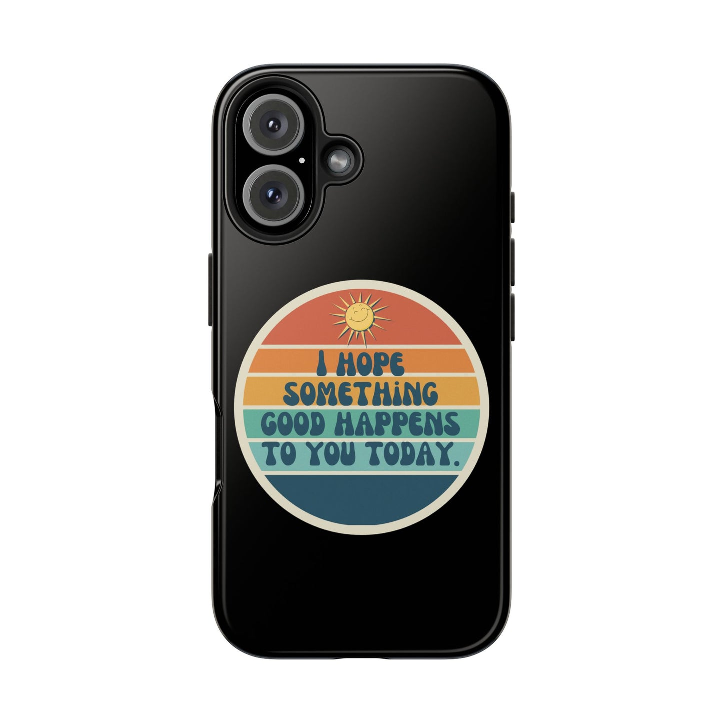 I hope something good happens to you today // Phone Case