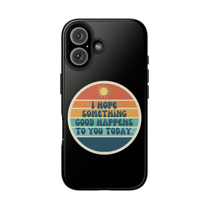 I hope something good happens to you today // Phone Case