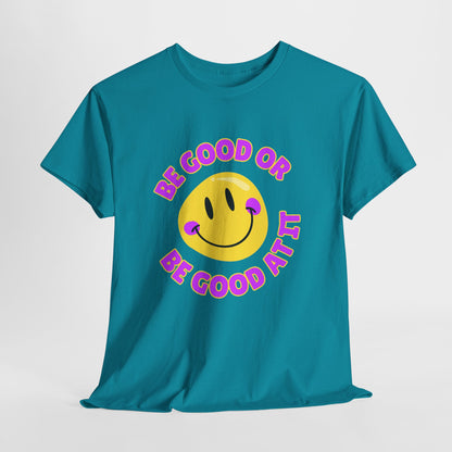 Be Good or Be Good at It // Unisex Heavy Cotton Tee - Vibes Shirt