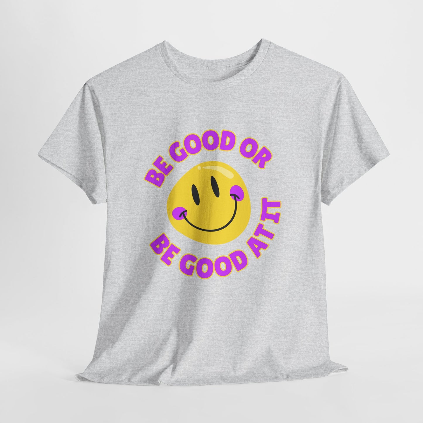 Be Good or Be Good at It // Unisex Heavy Cotton Tee - Vibes Shirt