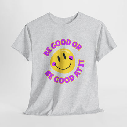 Be Good or Be Good at It // Unisex Heavy Cotton Tee - Vibes Shirt