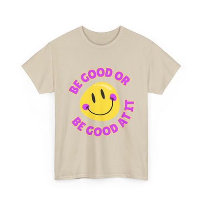 Be Good or Be Good at It // Unisex Heavy Cotton Tee - Vibes Shirt