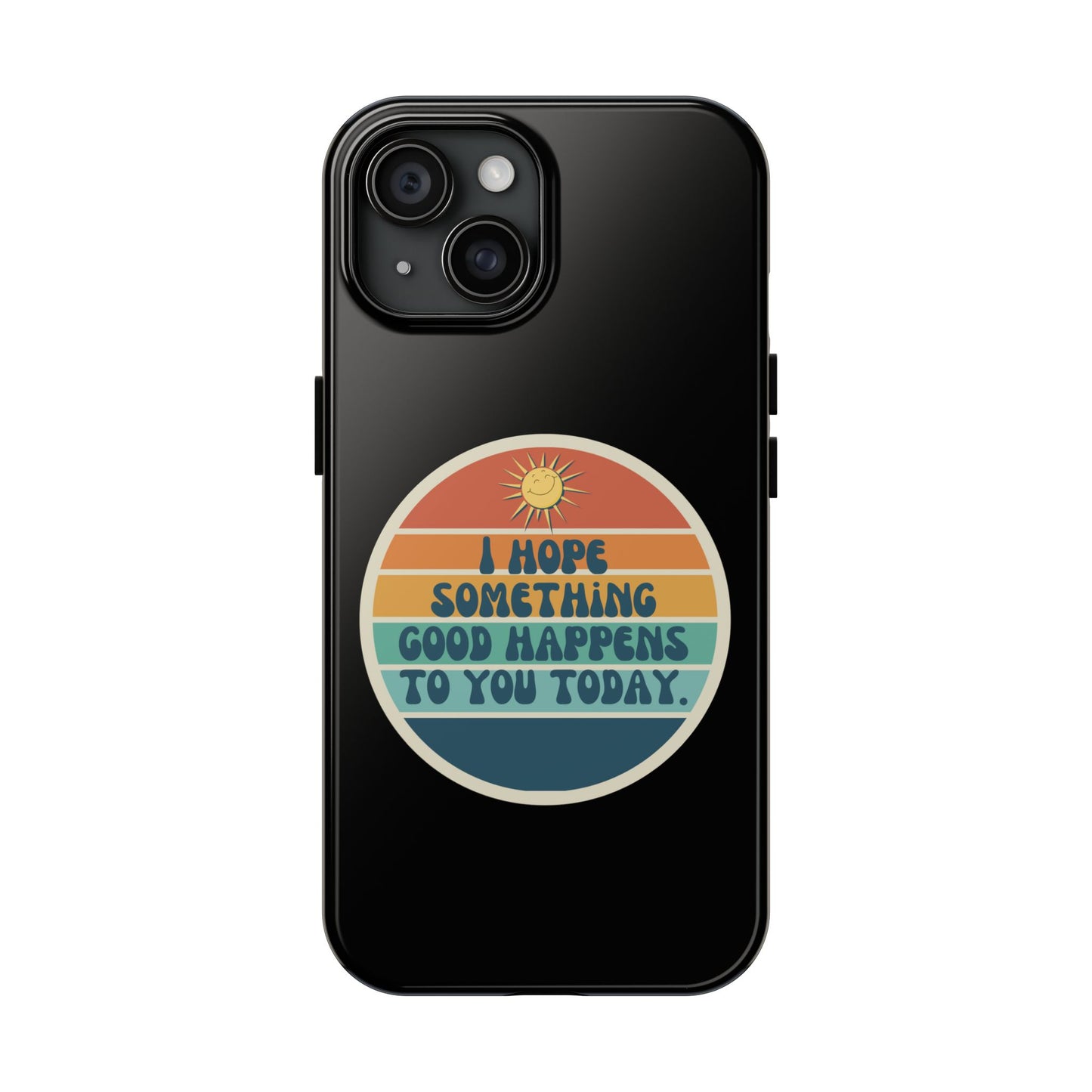 I hope something good happens to you today // Phone Case