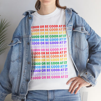 Be Good or Be Good at It - Multi Rainbow Pattern // Motivational Unisex Heavy Cotton Tee