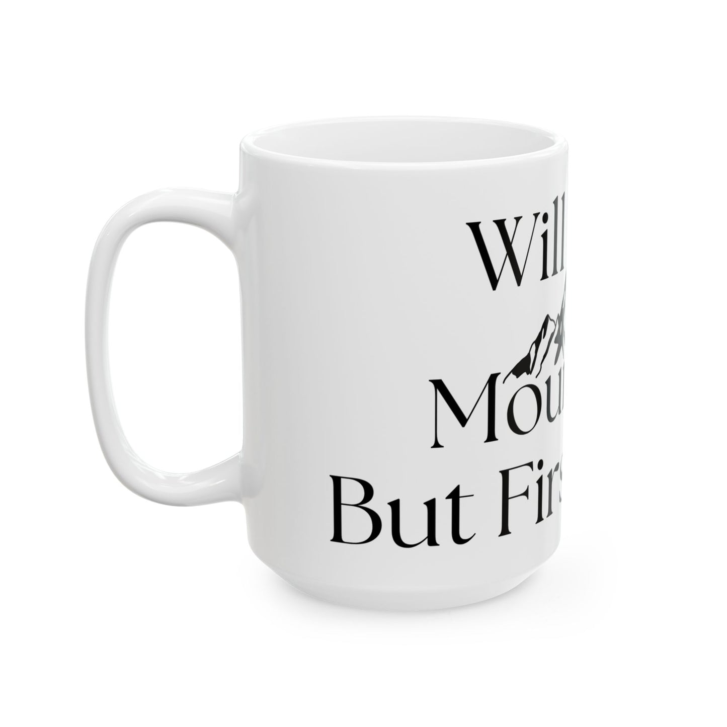 Will Move Mountains, But First Coffee // Ceramic Mug, (11oz, 15oz)
