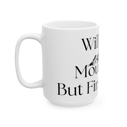 Will Move Mountains, But First Coffee // Ceramic Mug, (11oz, 15oz)