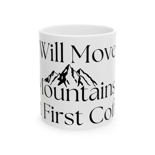 Will Move Mountains, But First Coffee // Ceramic Mug, (11oz, 15oz)