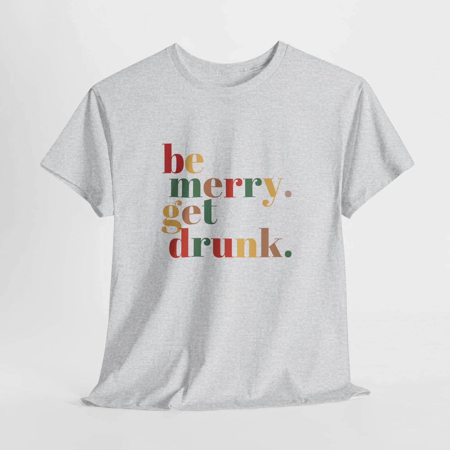 Be Merry Get Drunk Unisex Cotton Tee